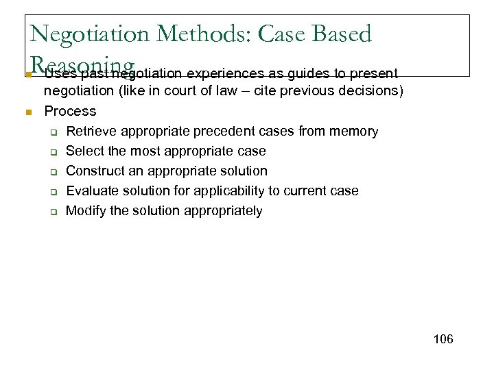 Negotiation Methods: Case Based Reasoning Uses past negotiation experiences as guides to present n