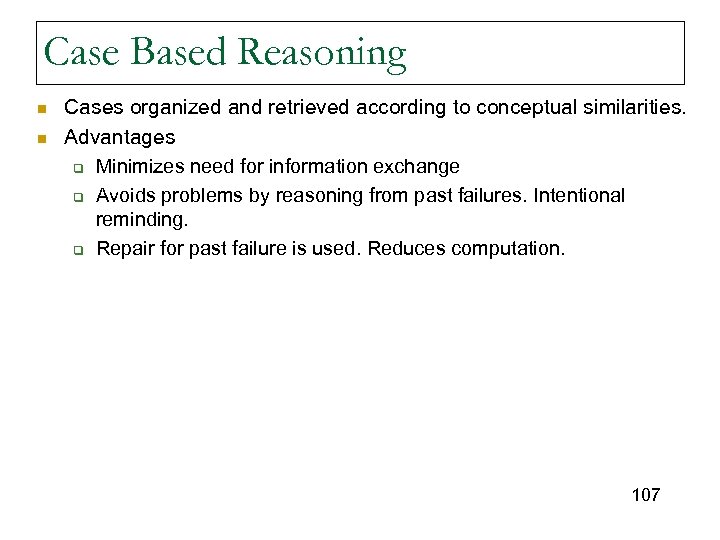 Case Based Reasoning n n Cases organized and retrieved according to conceptual similarities. Advantages