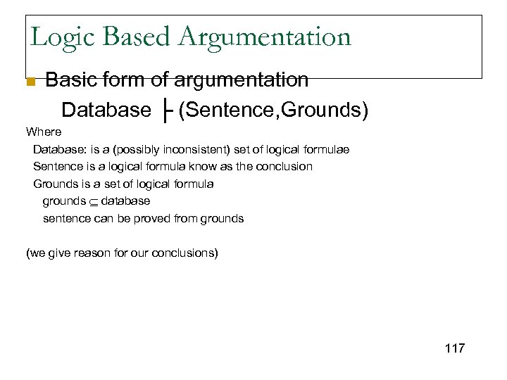 Logic Based Argumentation n Basic form of argumentation Database ├ (Sentence, Grounds) Where Database: