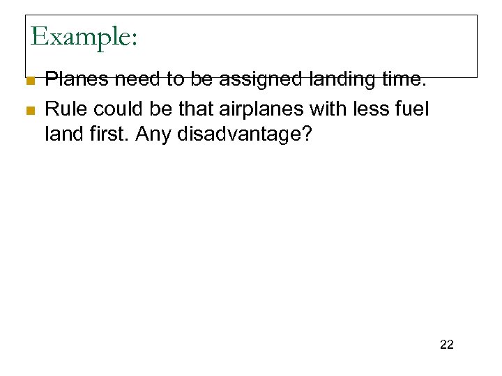 Example: n n Planes need to be assigned landing time. Rule could be that