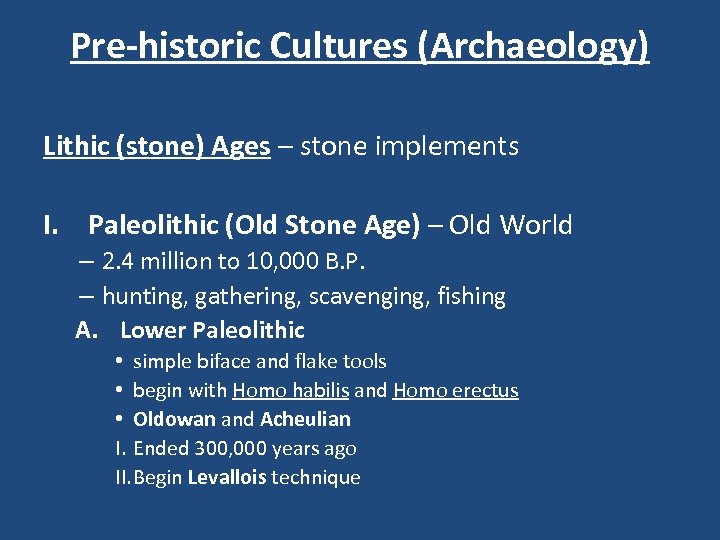 Pre-historic Cultures (Archaeology) Lithic (stone) Ages – stone implements I. Paleolithic (Old Stone Age)