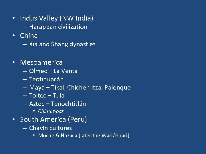  • Indus Valley (NW India) – Harappan civilization • China – Xia and