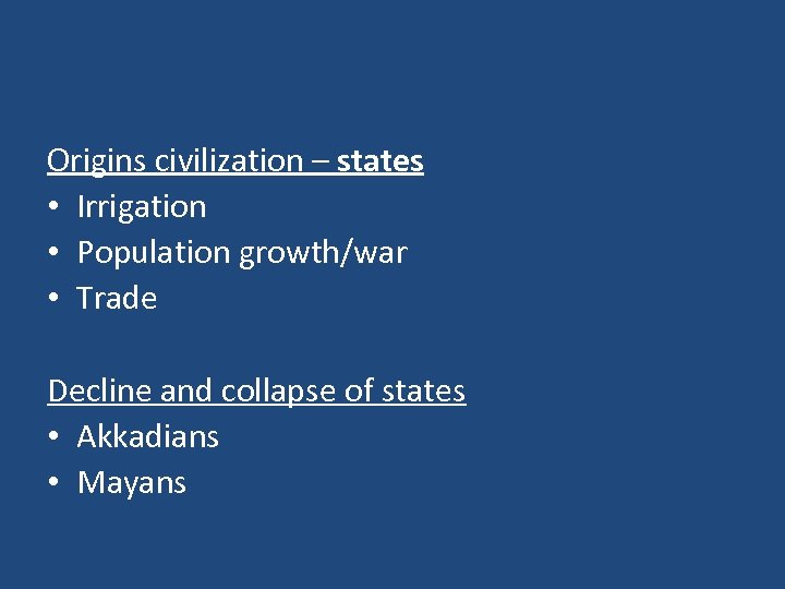 Origins civilization – states • Irrigation • Population growth/war • Trade Decline and collapse