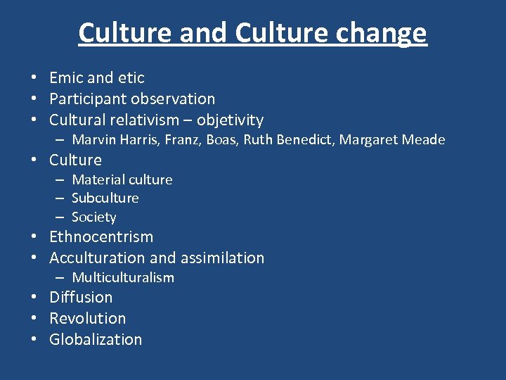Culture and Culture change • Emic and etic • Participant observation • Cultural relativism