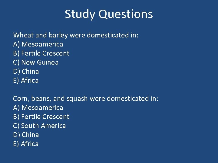Study Questions Wheat and barley were domesticated in: A) Mesoamerica B) Fertile Crescent C)