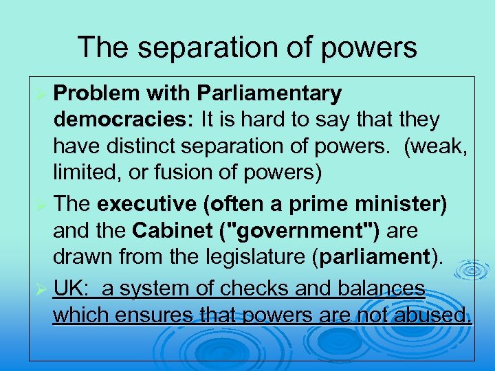 The separation of powers Ø Problem with Parliamentary democracies: It is hard to say