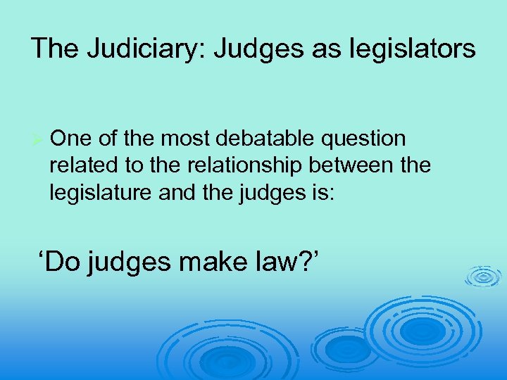 The Judiciary: Judges as legislators Ø One of the most debatable question related to