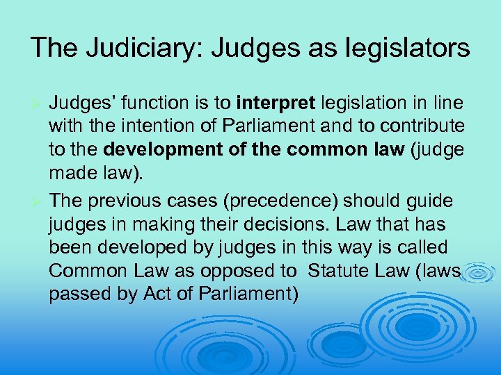 The Judiciary: Judges as legislators Judges’ function is to interpret legislation in line with
