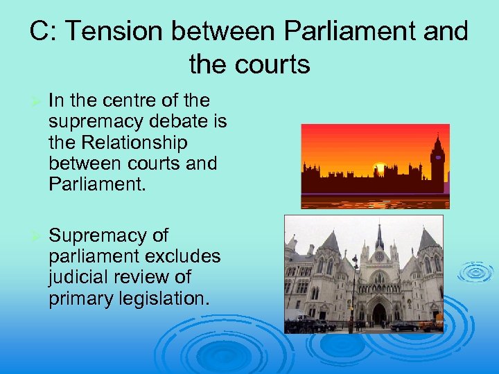 C: Tension between Parliament and the courts Ø In the centre of the supremacy