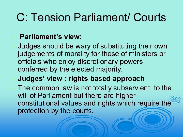 C: Tension Parliament/ Courts Parliament’s view: Ø Judges should be wary of substituting their