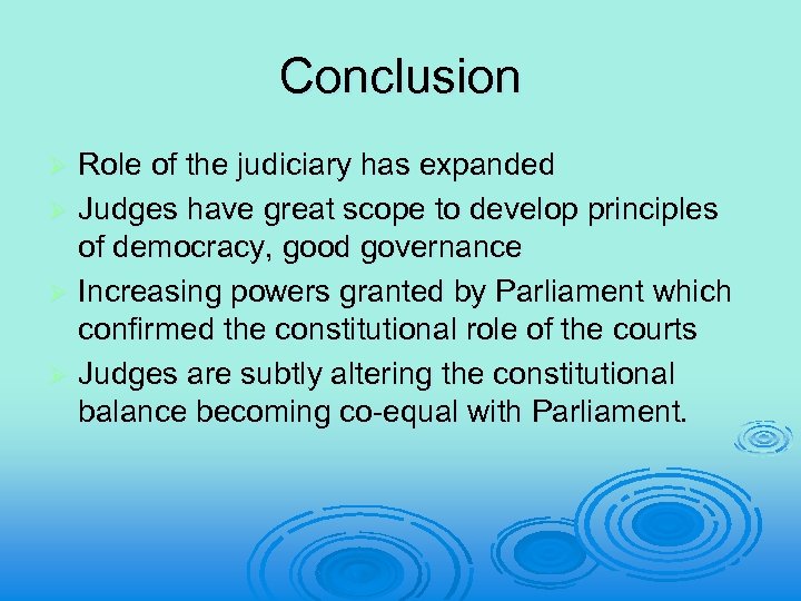 Conclusion Role of the judiciary has expanded Ø Judges have great scope to develop