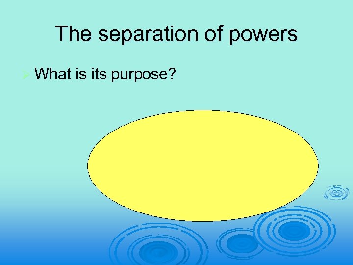 The separation of powers Ø What is its purpose? 