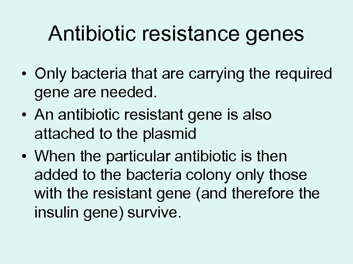 Antibiotic resistance genes • Only bacteria that are carrying the required gene are needed.