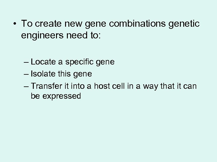  • To create new gene combinations genetic engineers need to: – Locate a