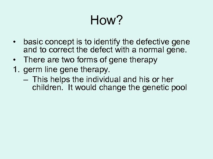 How? • basic concept is to identify the defective gene and to correct the