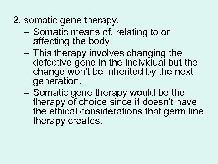 2. somatic gene therapy. – Somatic means of, relating to or affecting the body.