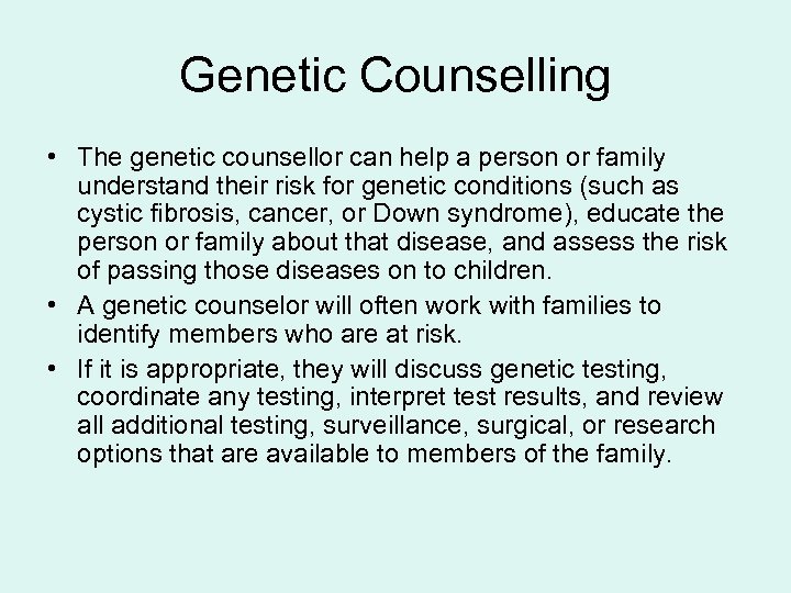 Genetic Counselling • The genetic counsellor can help a person or family understand their