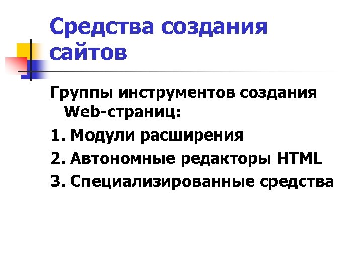 Средства создания сайтов Группы инструментов создания Web-страниц: 1. Модули расширения 2. Автономные редакторы HTML