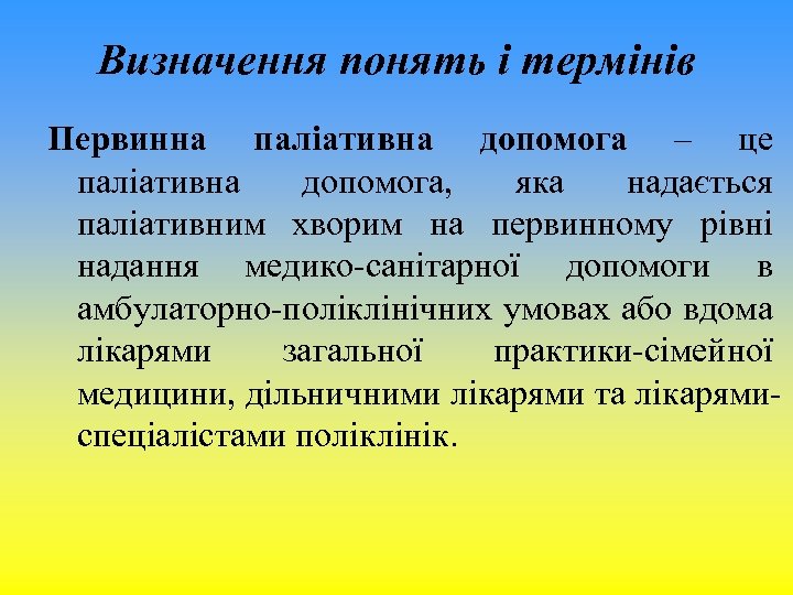 Визначення понять і термінів Первинна паліативна допомога – це паліативна допомога, яка надається паліативним