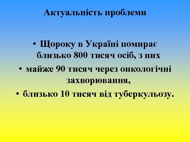 Актуальність проблеми • Щороку в Україні помирає близько 800 тисяч осіб, з них •