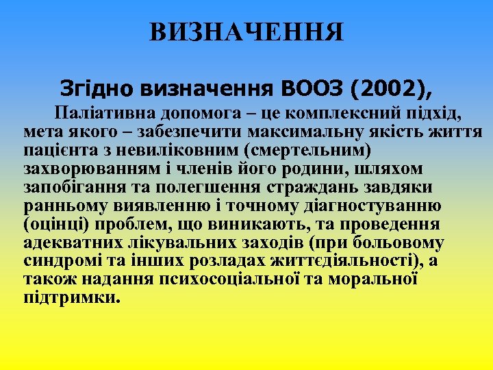ВИЗНАЧЕННЯ Згідно визначення ВООЗ (2002), Паліативна допомога – це комплексний підхід, мета якого –