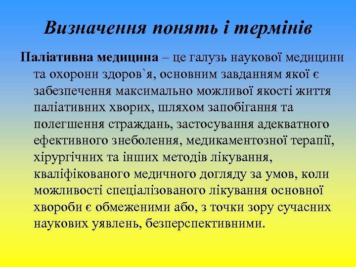 Визначення понять і термінів Паліативна медицина – це галузь наукової медицини та охорони здоров`я,