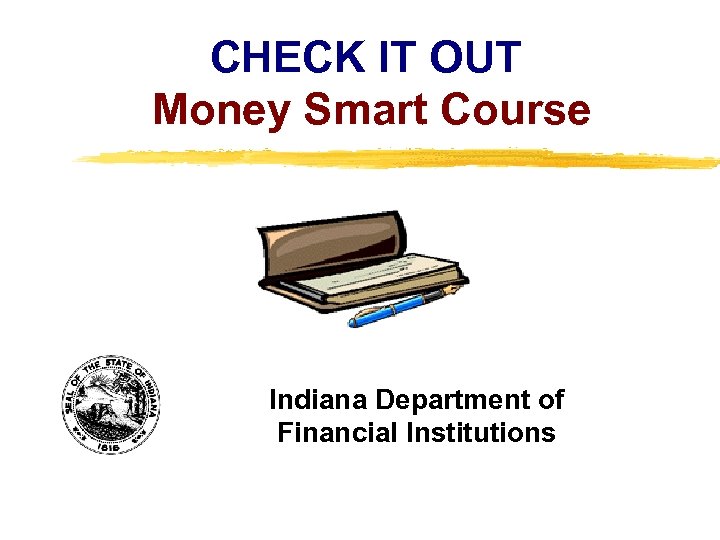 CHECK IT OUT Money Smart Course Indiana Department of Financial Institutions Copyright, 1996 ©
