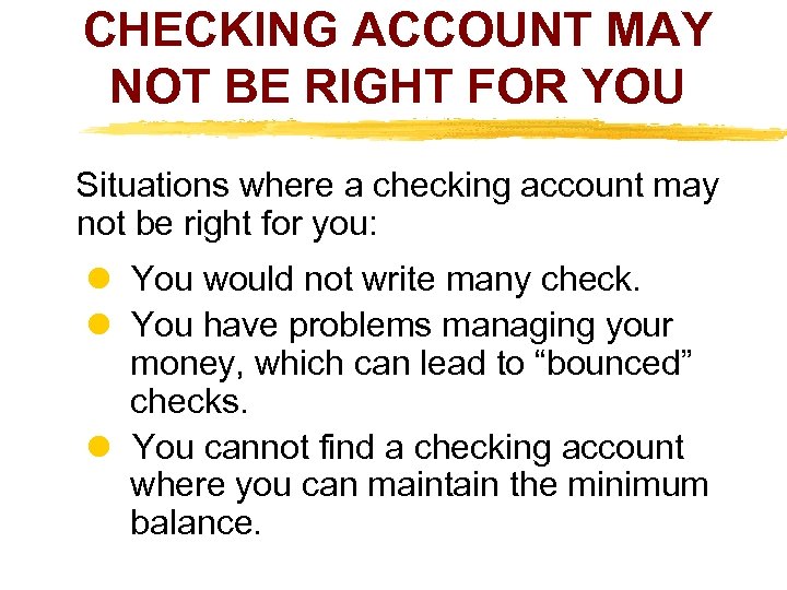 CHECKING ACCOUNT MAY NOT BE RIGHT FOR YOU Situations where a checking account may