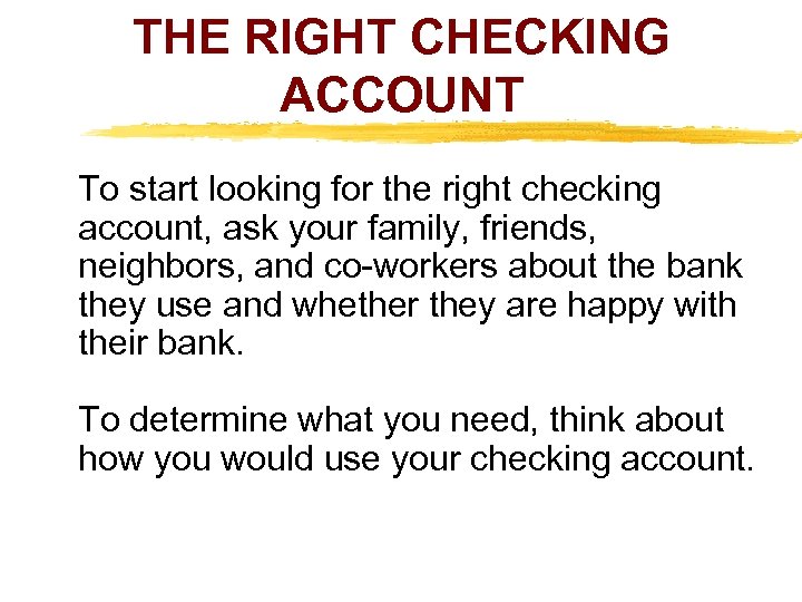 THE RIGHT CHECKING ACCOUNT To start looking for the right checking account, ask your