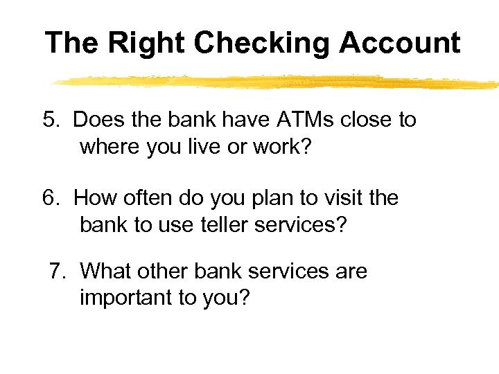 The Right Checking Account 5. Does the bank have ATMs close to where you