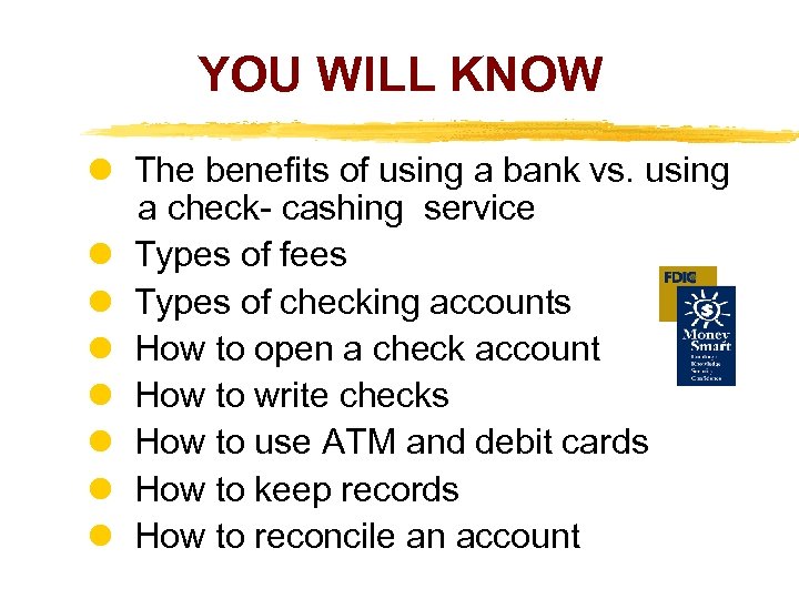 YOU WILL KNOW The benefits of using a bank vs. using a check- cashing