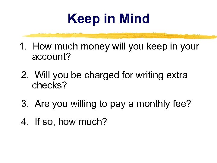 Keep in Mind 1. How much money will you keep in your account? 2.