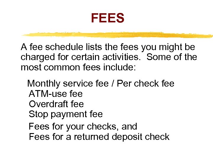 FEES A fee schedule lists the fees you might be charged for certain activities.