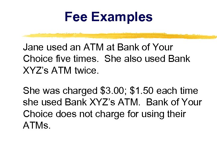 Fee Examples Jane used an ATM at Bank of Your Choice five times. She