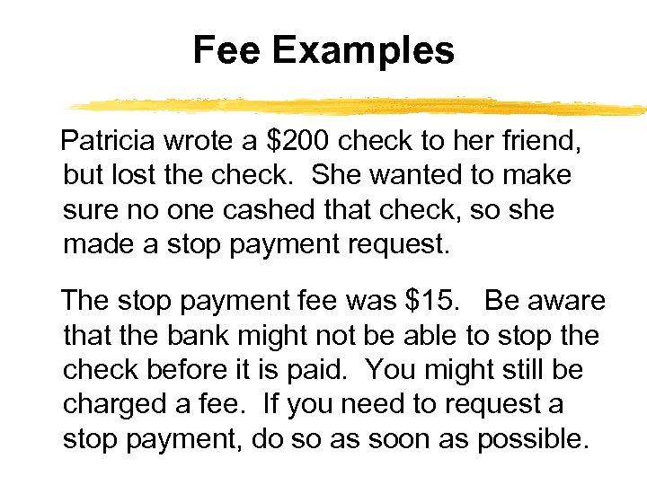 Fee Examples Patricia wrote a $200 check to her friend, but lost the check.