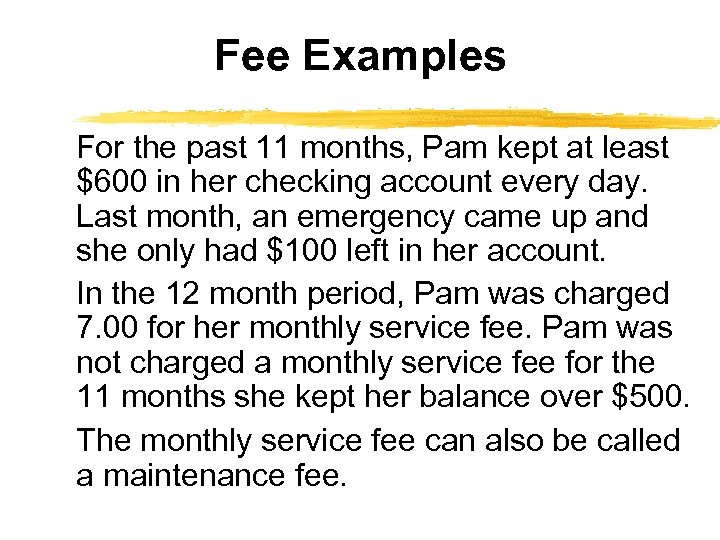 Fee Examples For the past 11 months, Pam kept at least $600 in her