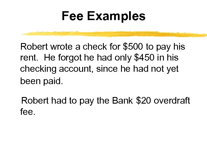 Fee Examples Robert wrote a check for $500 to pay his rent. He forgot