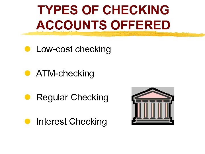 TYPES OF CHECKING ACCOUNTS OFFERED Low-cost checking ATM-checking Regular Checking Interest Checking 