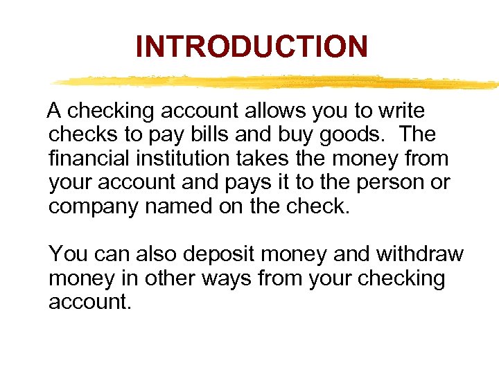 INTRODUCTION A checking account allows you to write checks to pay bills and buy