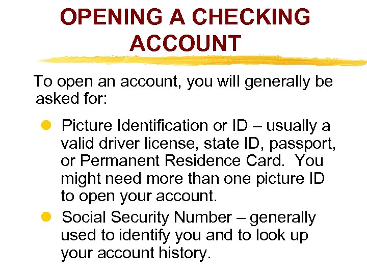OPENING A CHECKING ACCOUNT To open an account, you will generally be asked for: