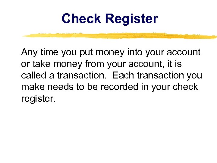 Check Register Any time you put money into your account or take money from