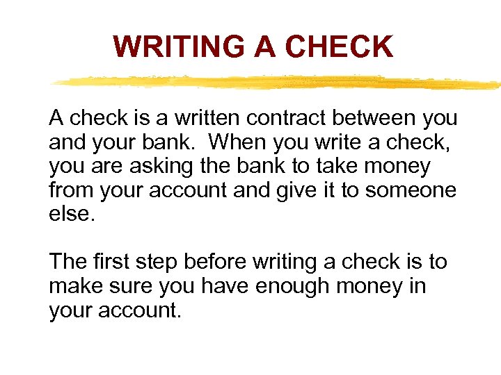 WRITING A CHECK A check is a written contract between you and your bank.