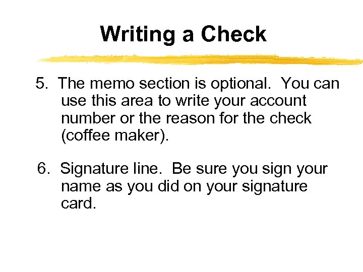 Writing a Check 5. The memo section is optional. You can use this area