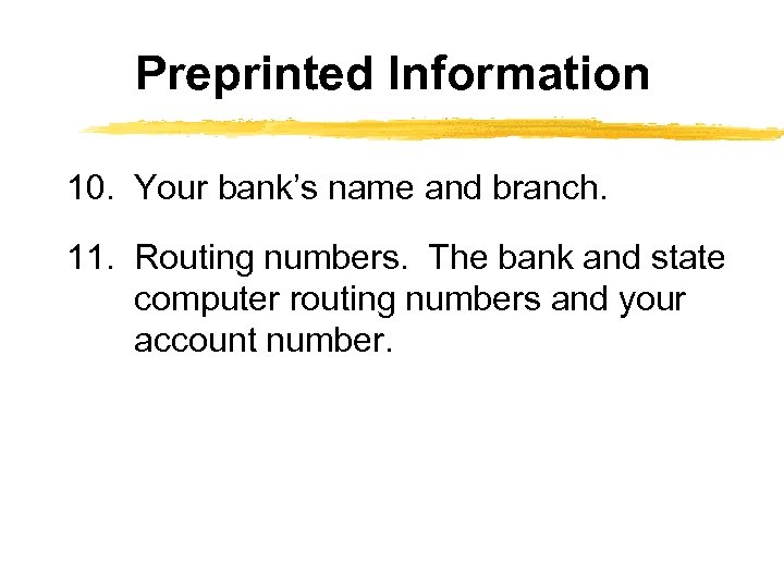 Preprinted Information 10. Your bank’s name and branch. 11. Routing numbers. The bank and