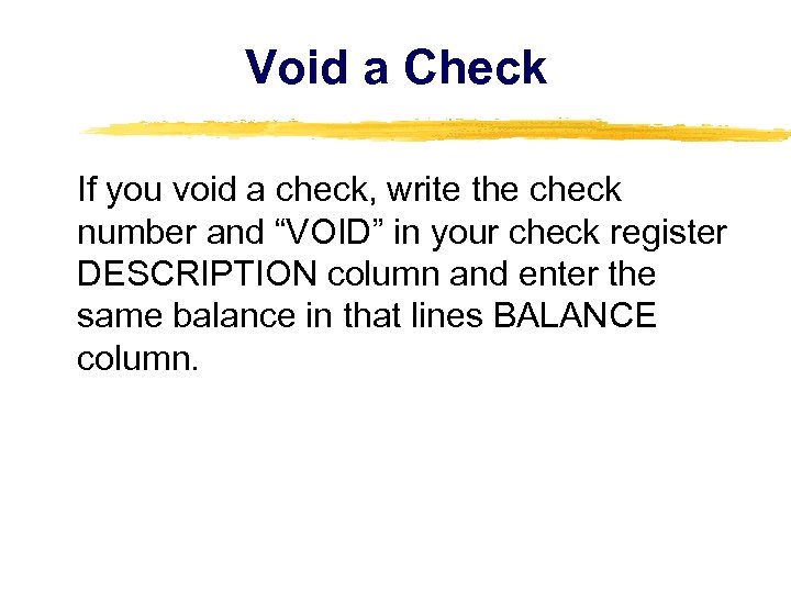 Void a Check If you void a check, write the check number and “VOID”
