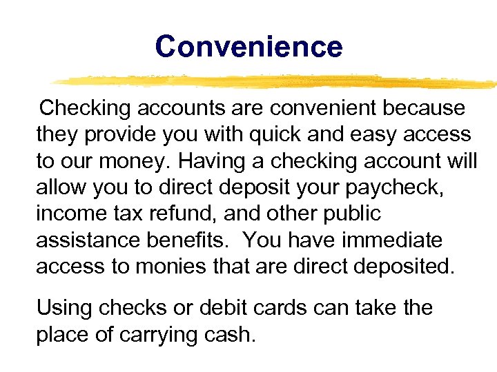 Convenience Checking accounts are convenient because they provide you with quick and easy access