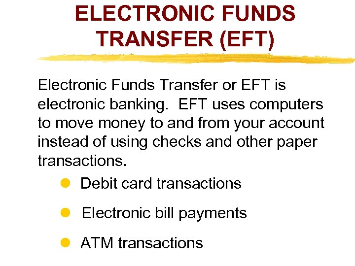 ELECTRONIC FUNDS TRANSFER (EFT) Electronic Funds Transfer or EFT is electronic banking. EFT uses