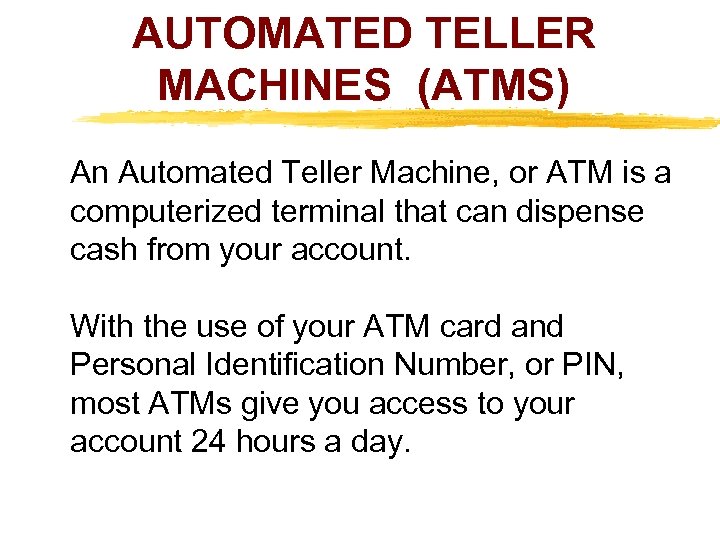 AUTOMATED TELLER MACHINES (ATMS) An Automated Teller Machine, or ATM is a computerized terminal