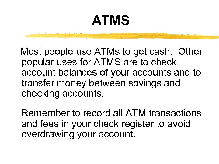 ATMS Most people use ATMs to get cash. Other popular uses for ATMS are