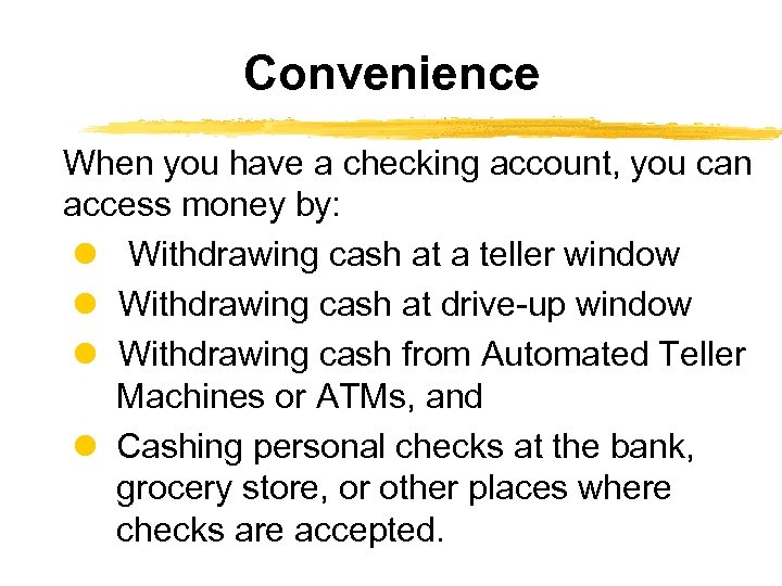 Convenience When you have a checking account, you can access money by: Withdrawing cash
